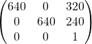 \[\begin{pmatrix} 640 & 0 & 320 \\ 0 & 640 & 240 \\ 0 & 0 & 1 \end{pmatrix}\]
