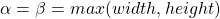 \[\alpha = \beta = max(width,height)\]